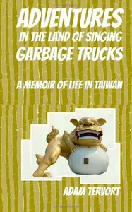 Adventures in the Land of Singing Garbage Trucks: A Memoir of Life in Taiwan