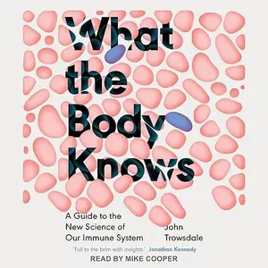 What the Body Knows: A Guide to the New Science of Our Immune System [Audiobook]