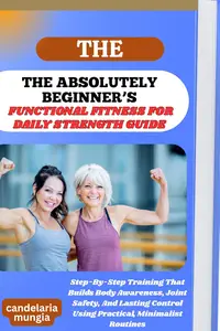THE ABSOLUTELY BEGINNER’S FUNCTIONAL FITNESS FOR DAILY STRENGTH GUIDE