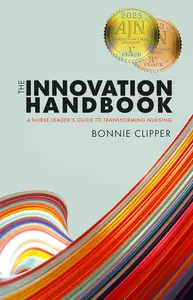 The Innovation Handbook: A Nurse Leader’s Guide to Transforming Nursing