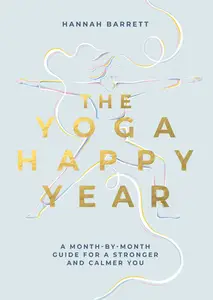 The Yoga Happy Year: A Month-by-Month Guide For A Stronger And Calmer You