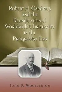 Robert H. Gardiner And the Reunification of Worldwide Christianity in the Progressive Era