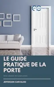Jefferson Carvalho, "Le guide pratique de la porte: De la collection Art Constructions"