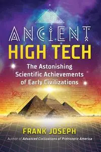 Ancient High Tech: The Astonishing Scientific Achievements of Early Civilizations