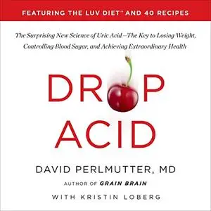Drop Acid: The Surprising New Science of Uric Acid [Audiobook]