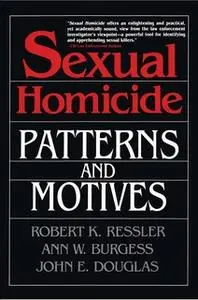 «Sexual Homicide: Patterns and Motives- Paperback» by John E. Douglas,Ann W. Burgess,Robert K. Ressler