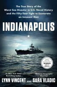 Indianapolis: The True Story of the Worst Sea Disaster in U.S. Naval History and the Fifty-Year Fight to Exonerate...