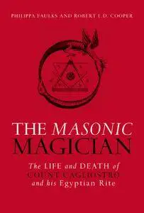 The Masonic Magician: The Life and Death of Count Cagliostro and His Egyptian Rite