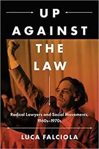 Up Against the Law: Radical Lawyers and Social Movements, 1960s–1970s