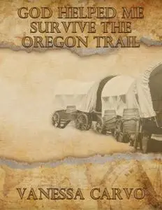 «God Helped Me Survive the Oregon Trail» by Vanessa Carvo