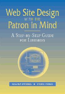 Web Site Design With the Patron in Mind: A Step-By-Step Guide for Libraries