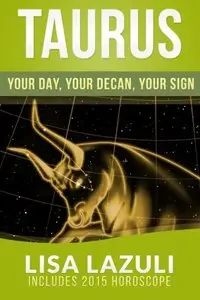 TAURUS: Your DAY, Your DECAN, Your SIGN: Includes 2015 Taurus Horoscope