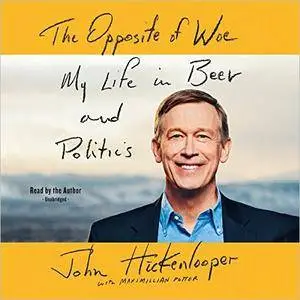 The Opposite of Woe: My Life in Beer and Politics [Audiobook]