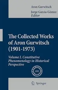 The Collected Works of Aron Gurwitsch (1901-1973): Volume I: Constitutive Phenomenology in Historical Perspective (Repost)