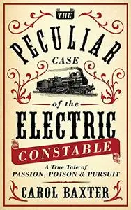 The Peculiar Case of the Electric Constable: A True Tale of Passion, Poison and Pursuit