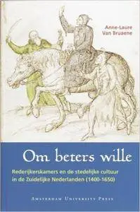 Om Beters Wille: Rederijkerskamers En De Stedelijke Cultuur in De Zuidelijke Nederlanden (1400-1650) (Dutch Edition)