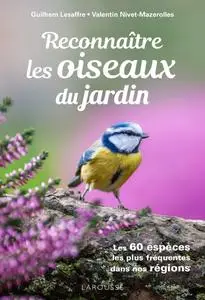Guilhem Lesaffre, "Reconnaitre les Oiseaux du jardin : Les 60 espèces les plus fréquentes dans nos régions"