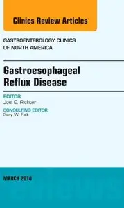 Gastroesophageal Reflux Disease, An issue of Gastroenterology Clinics of North America (repost)