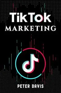 Tik Tok And Business Marketing: A Step BY Step Guide On How To Leverage Your Influences, Generate Income And Business Growth