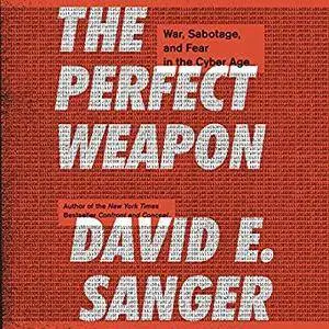 The Perfect Weapon: War, Sabotage, and Fear in the Cyber Age [Audiobook]