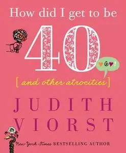 «How Did I Get to Be Forty» by Judith Viorst