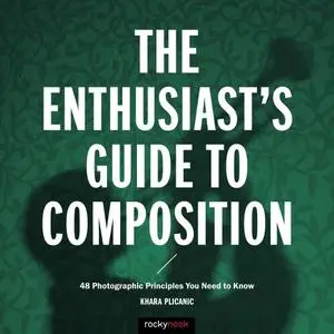 The Enthusiast's Guide to Composition: 48 Photographic Principles You Need to Know (repost)