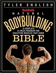 Men's Health Natural Bodybuilding Bible: A Complete 24-Week Program For Sculpting Muscles That Show