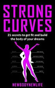 Strong curves: 21 secrets to get fit and build the body of your dreams