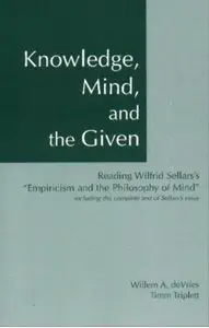 Knowledge, Mind, and the Given: Reading Wilfrid Sellars's "Empiricism and the Philosophy of Mind"