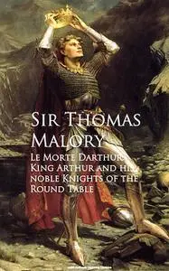 «Le Morte Darthur: King Arthur and his noble Knights of the Round Table» by Thomas Malory