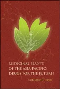 Medicinal Plants of the Asia-Pacific: Drugs for the Future? by Christophe Wiart