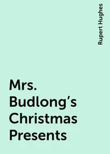 «Mrs. Budlong's Christmas Presents» by Rupert Hughes