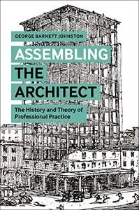 Assembling the Architect: The History and Theory of Professional Practice