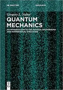 Quantum Mechanics: An Introduction to the Physical Background and Mathematical Structure