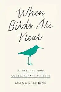 When Birds Are Near: Dispatches from Contemporary Writers