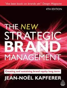The New Strategic Brand Management: Creating and Sustaining Brand Equity Long Term