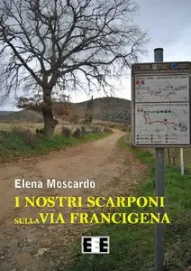 Elena Moscardo - I nostri scarponi sulla Via Francigena