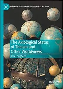 The Axiological Status of Theism and Other Worldviews: Is a world with God better or worse?