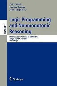 Logic Programming and Nonmonotonic Reasoning: 9th International Conference, LPNMR 2007, Tempe, AZ, USA, May 15-17, 2007. Procee
