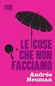 Andres Neuman - Le cose che non facciamo