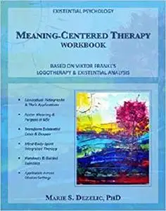 Meaning-Centered Therapy Workbook: Based on Viktor Frankl's Logotherapy & Existential Analysis