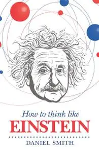 «How to Think Like Einstein» by Daniel Smith