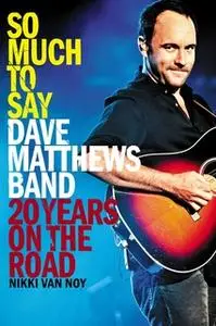 «So Much to Say: Dave Matthews Band – 20 Years on the Road» by Nikki Van Noy