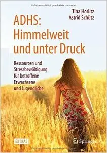 ADHS: Himmelweit und unter Druck: Ressourcen und Stressbewältigung für betroffene Erwachsene und Jugendliche