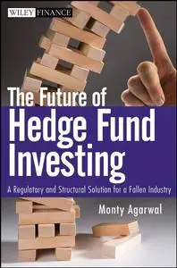 The Future of Hedge Fund Investing: A Regulatory and Structural Solution for a Fallen Industry