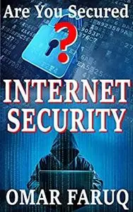Internet Security: Are You Secured? Full Guideline to Keep Your Virtual Life Safe and Secured