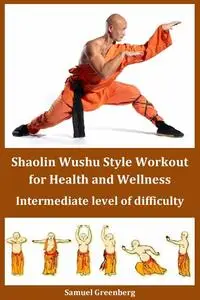 Shaolin Wushu Style Workout for Health and Wellness: Intermediate level of difficulty