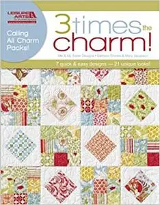 Three Times the Charm!-7 Quilt Patterns by Me and My Sister Designs Using Precut Charm Packs