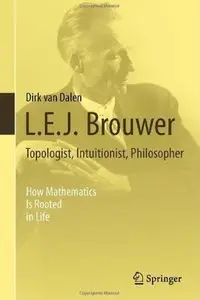 L.E.J. Brouwer - Topologist, Intuitionist, Philosopher: How Mathematics Is Rooted in Life [Repost]