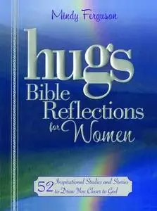 «Hugs Bible Reflections for Women: 52 Inspirational Studies and Stories to Draw You Closer to God» by Mindy Ferguson